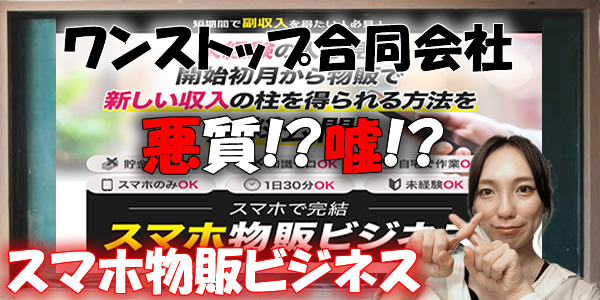 【詐欺?】ワンストップ合同会社が提供するスマホ物販ビジネスは危険?悪質や嘘と言われる理由を検証!